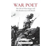 War Poet: The Life of Alan Seeger and His Rendezvous With Death