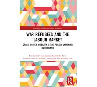 War Refugees and the Labour Market : Crisis-Driven Mobility in the Polish-Ukrainian Borderland