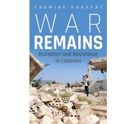 War Remains: Ruination and Resistance in Lebanon (Contemporary Issues in the Middle East)