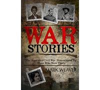 War Stories: The American Civil War, Remembered By Those Who Were There