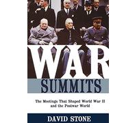 War Summits: The Meetings That Shaped World War II and the Postwar World