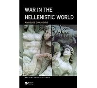 War the Hellenistic World P: A Social and Cultural History: 4 (Ancient World at War)