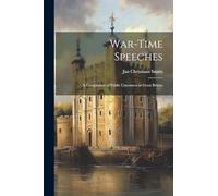 War-Time Speeches: A Compilation of Public Utterances in Great Britain