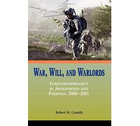 War, Will, and Warlords: Counterinsurgency in Afghanistan and Pakistan, 2001-2011