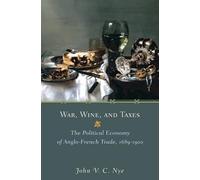 War, Wine, and Taxes: The Political Economy of Anglo-French Trade, 1689-1900: 20 (The Princeton Economic History of the Western World)