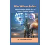 War Without Bullets: How Information Became the 21st Century’s Deadliest Weapon
