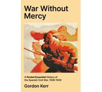 War Without Mercy : A Pocket Essential History of the Spanish Civil War, 1936-1939