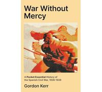 War Without Mercy: A Pocket Essential History of the Spanish Civil War, 1936-1939
