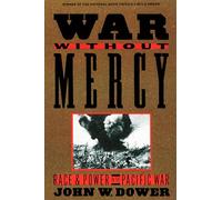 War Without Mercy: Race and Power in the Pacific War
