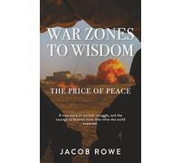 War Zones To Wisdom: The Price of Peace: A true story of survival, struggle, and the courage to become more than what the world expected.
