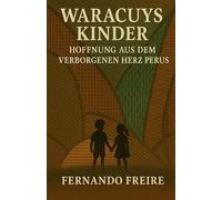WARACUYS KINDER: Hoffnung aus dem verborgenen Herz Perus: 3 (Das Waracuy-Universum)