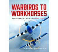 Warbirds to Workhorses : Bob and Keith’s Book of Flight Tests