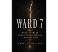 WARD 7: What I Found Inside a German Psychiatric Hospital - and Inside Myself