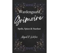 Wardenguard Grimoire: Spells, Spices & Stardust (Sister Witch Lore)