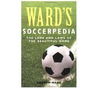 Ward's Soccerpedia: The Lore and Laws of the Beautiful Game