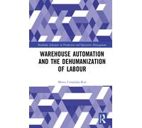 Warehouse Automation and the Dehumanization of Labour (Routledge Advances in Production and Operations Management)