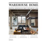 Warehouse Home : Industrial Inspiration for Twenty-First-Century Living