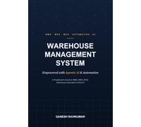 Warehouse Management System Empowered with Agentic AI and Automation: A Practitioner's Guide to WMS, WES, WCS, Warehouse Automation, and Real AI - from Receiving to Dispatch