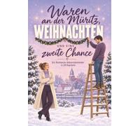 Waren an der Müritz, Weihnachten und eine zweite Chance: Ein Romance-Adventskalender in 24 Kapiteln. Second-Chance-Romance mit cozy Winter-Vibes