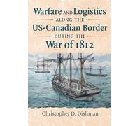 Warfare and Logistics along the US-Canadian Border during the War of 1812