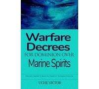 Warfare Decrees for Dominion Over Marine Spirits: Strategic Prayers to Break the Chains of the Marine Kingdom: 3 (Breaking Demonic Strongholds, ... Breaking Demonic Curses, Casting Out Demons)