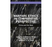 Warfare Ethics in Comparative Perspective: China and the West (War, Conflict and Ethics)