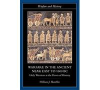 Warfare in the Ancient Near East to 1600 Bc: Holy Warriors at the Dawn of History (Warfare and History)