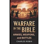 WARFARE IN THE BIBLE: ARMIES, WEAPONS, AND BATTLES