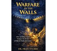 Warfare in the Walls: How Apostolic Leaders Navigate the Terrain of Difficult People and Seasons