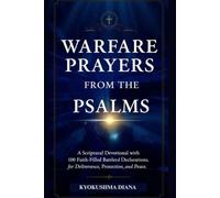 Warfare Prayers from the Psalms: A Scriptural Devotional with 100 Faith-filled Prayers and Declarations for Deliverance and Peace. (Warfare Prayers for Everyday Battles)