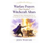 Warfare Prayers That Scatters Witchcraft Altars: Breaking Evil Altars, Releasing Holy Fire, and Exercising Spiritual Authority Through Biblical Warfare Prayer (Delivered By Christ)