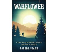 Warflower: A True Story of Family, Service, and Life in Alaska