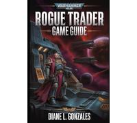 Warhammer 40k: Rogue Trader Game Guide: Build Dominant Dynasties, Master Tactical Combat, and Shape the Fate of the Koronus Expanse