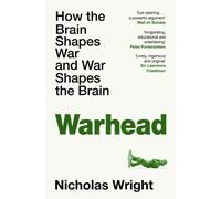Warhead : How the Brain Shapes War and War Shapes the Brain