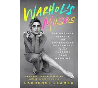 Warhol's Muses: The Artists, Misfits, and Superstars Destroyed by the Factory Fame Machine