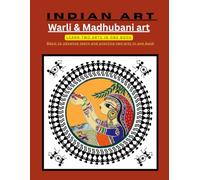 WARLI &MADHUBANI ART: INDIAN ART (LEARN AND PRACTICE TWO DIFFRENT ART FORM IN ONE BOOK)