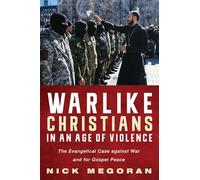 Warlike Christians in an Age of Violence: The Evangelical Case against War and for Gospel Peace