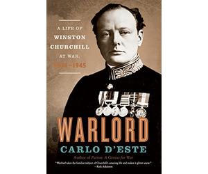 Warlord: A Life of Winston Churchill at War, 1874-1945