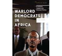 Warlord Democrats in Africa: Ex-Military Leaders and Electoral Politics (Africa Now)