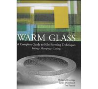 Warm Glass: A Complete Guide To Kiln-forming Techniques Fusing, Slumping, Casting