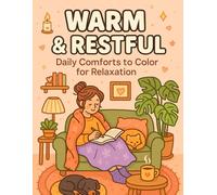 Warm & Restful: Daily Comforts to Color for Relaxation: 50 Black-and-White Cozy Scenes Featuring Peaceful Daily Activities, Calming Moments, and Self-Care Rituals for Teens and Adults