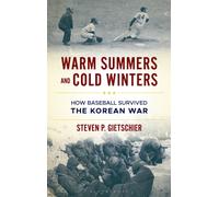 Warm Summers and Cold Winters : How Baseball Survived the Korean War