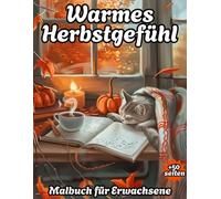 Warmes Herbstgefühl: Malbuch für Erwachsene mit 50 einzigartigen Hygge Herbstlandschaften, Cozy Kürbissen, Blättern, Erntekörben, Kaminen und gemütlichen Ecken zur Entspannun