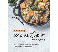 Warming Winter Recipes: A Cookbook of Cold Weather Comfort Food Ideas!