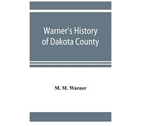 Warner's history of Dakota County, Nebraska, from the days of the pioneers and first settlers to the present time, with biographical sketches, and anecdotes of ye olden times