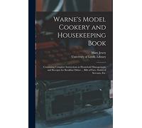 Warne's Model Cookery and Housekeeping Book: Containing Complete Instructions in Household Management, and Receipts for Breakfast Dishes ... Bills of Fare, Duties of Servants, Etc.