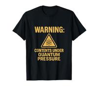 Warning: Contents Under Quantum Pressure Physics Humor T-Shirt