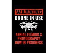 Warning - Drone in Use, Aerial Fliming & Photography Now in Progress: FPV (First Person View) Flying Blank Lined Journal Notebook Diary
