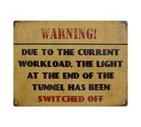 Warning Due To the Current Workload The Light At The End Of The Tunnel Has Been Switched Off Metal Wall Sign M80149