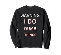 Warning I Do Dumb Things Funny Quote for Sarcastic People Sweatshirt